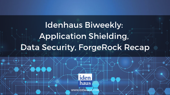 Idenhaus Biweekly_ Data Security, ForgeRock Recap