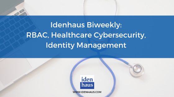 Idenhaus Biweekly_ RBAC, Healthcare Cybersecurity, Identity Management